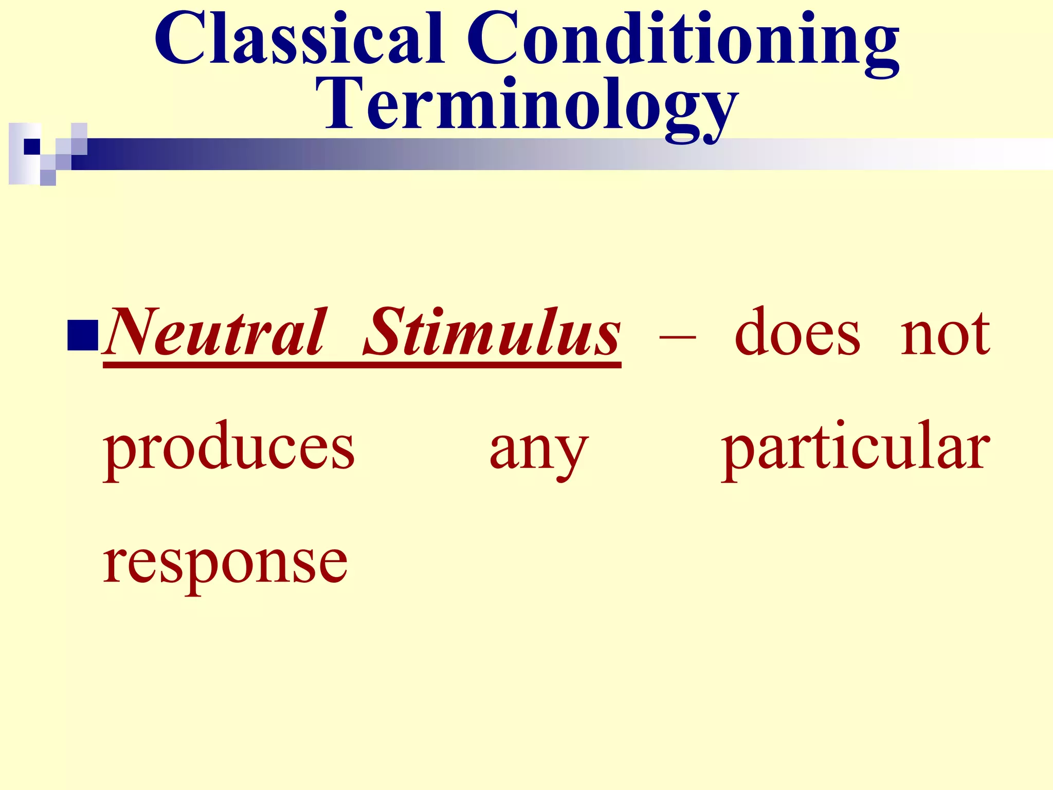 Classical Conditioning
Terminology
Neutral Stimulus – does not
produces any particular
response
 