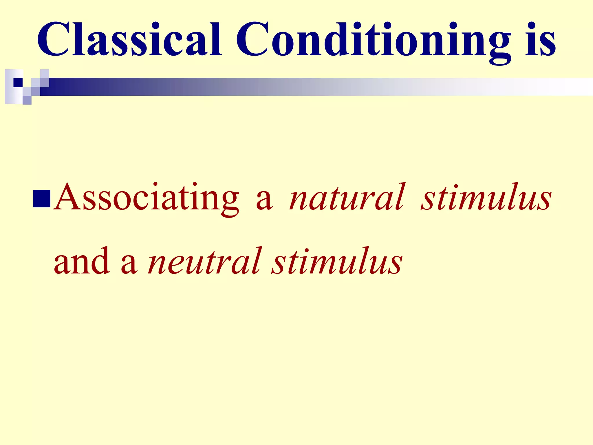 Classical Conditioning is
Associating a natural stimulus
and a neutral stimulus
 