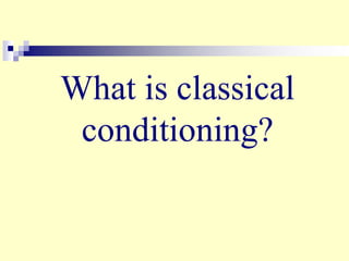 What is classical
conditioning?
 