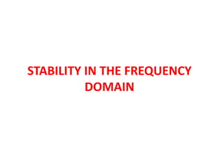 STABILITY IN THE FREQUENCY
DOMAIN
 