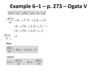 Example 6–1 – p. 273 – Ogata V
     
     
     121
31
2
1
1
...
......
...
)(





n
r
n
r
n
r
ssssss
ssssss
ssssssr
ds
sdf
0
)(
1

ssds
sdf
Now
where
 