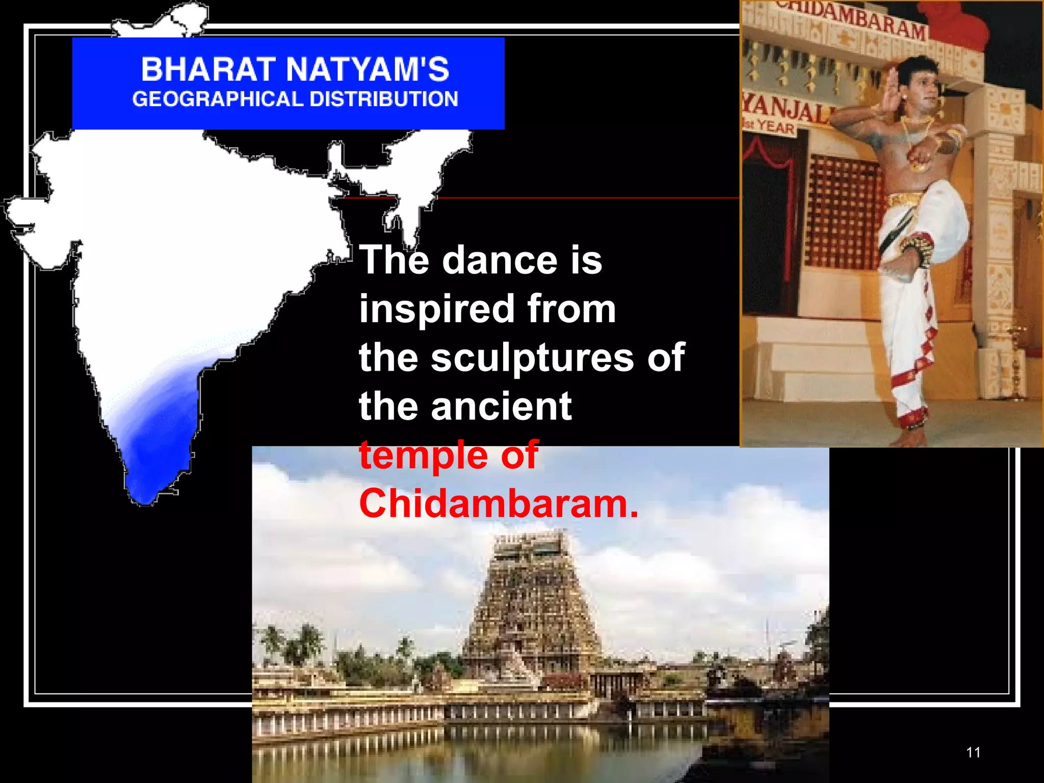 11
The dance is
inspired from
the sculptures of
the ancient
temple of
Chidambaram.
 