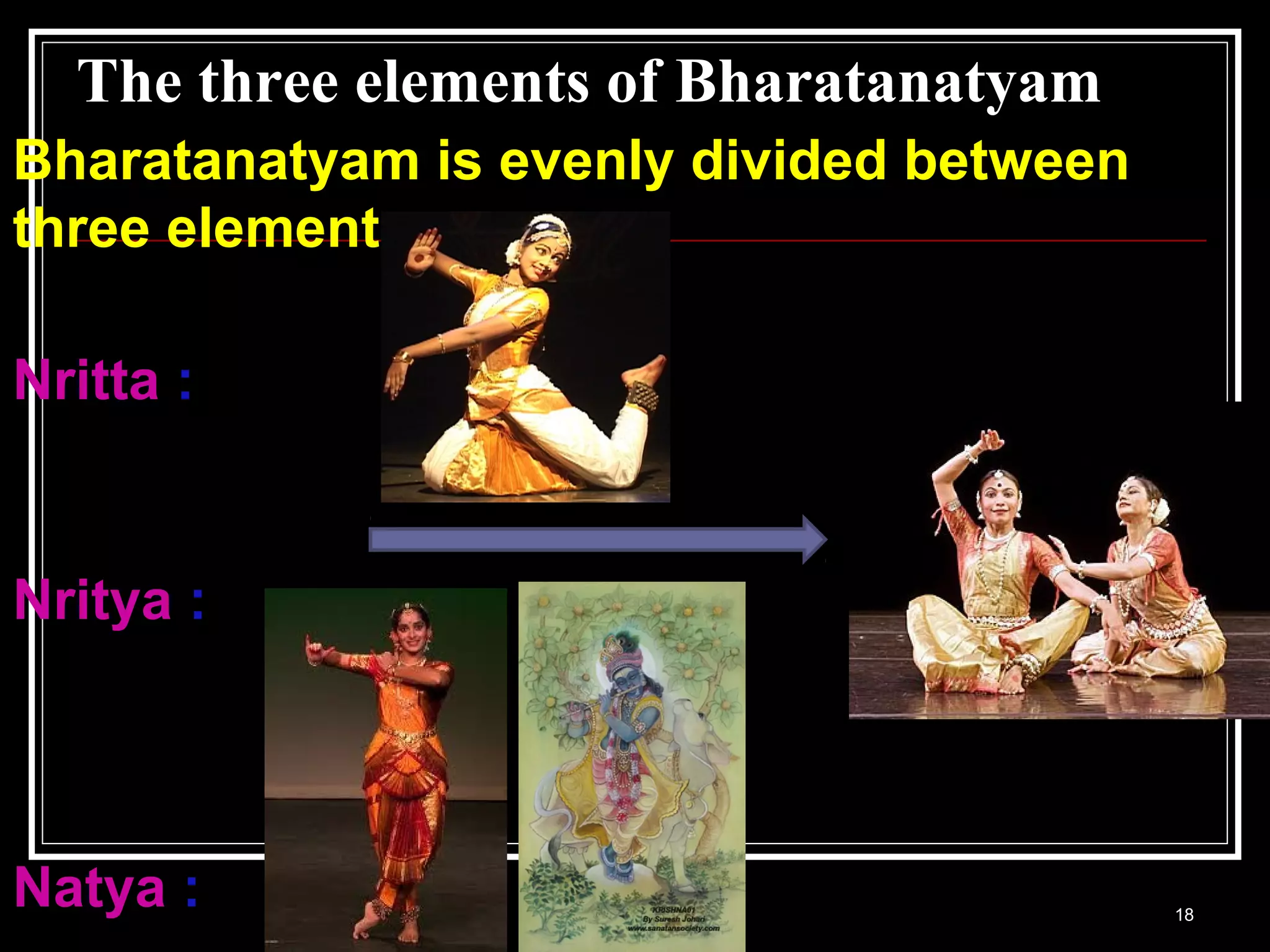 The three elements of Bharatanatyam
18
Bharatanatyam is evenly divided between
three elements:
Nritta :
Nritya :
Natya :
 