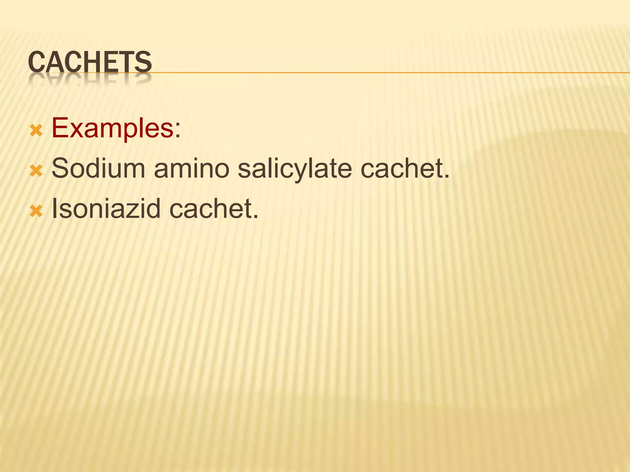 CACHETS 
 Examples: 
 Sodium amino salicylate cachet. 
 Isoniazid cachet. 
 