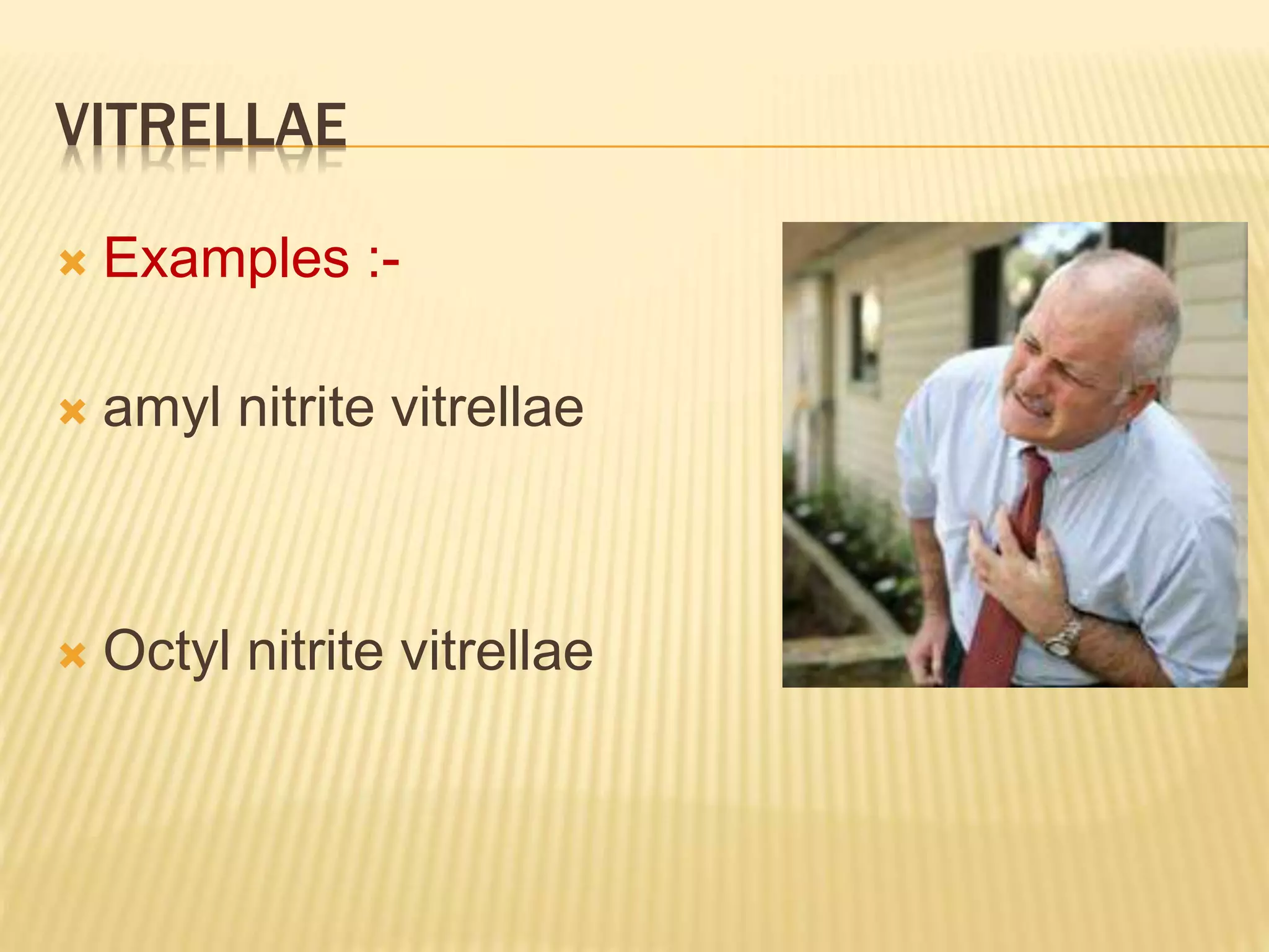 VITRELLAE 
 Examples :- 
 amyl nitrite vitrellae 
 Octyl nitrite vitrellae 
 