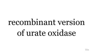 recombinant version
of urate oxidase
50a
 