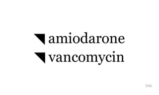 ◥ amiodarone
◥ vancomycin
54b
 
