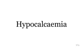 Hypocalcaemia
57a
 