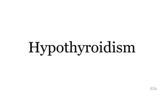 Hypothyroidism
63a
 