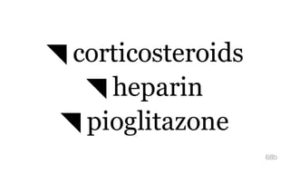 ◥ corticosteroids
◥ heparin
◥ pioglitazone
68b
 