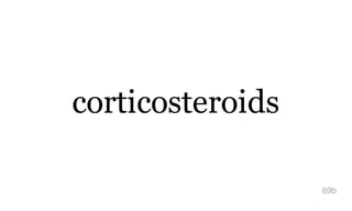 corticosteroids
69b
 