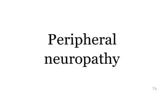 Peripheral
neuropathy
7a
 