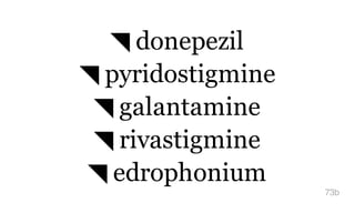 ◥ donepezil
◥ pyridostigmine
◥ galantamine
◥ rivastigmine
◥ edrophonium
73b
 
