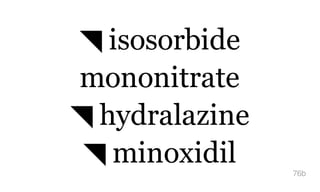 ◥ isosorbide
mononitrate
◥ hydralazine
◥ minoxidil 76b
 