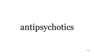 antipsychotics
77b
 