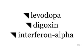 ◥ levodopa
◥ digoxin
◥ interferon-alpha
78b
 