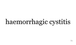 haemorrhagic cystitis
8a
 