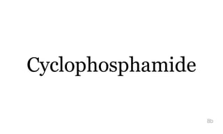 Cyclophosphamide
8b
 