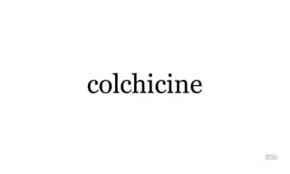 colchicine
85b
 