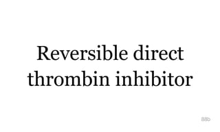 Reversible direct
thrombin inhibitor
88b
 