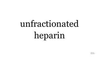 unfractionated
heparin
89b
 