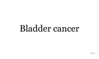 Bladder cancer
90a
 