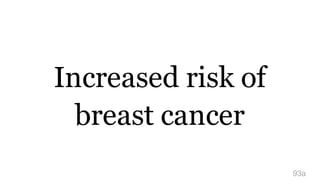 Increased risk of
breast cancer
93a
 