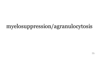 myelosuppression/agranulocytosis
9b
 