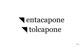◥ entacapone
◥ tolcapone
95b
 