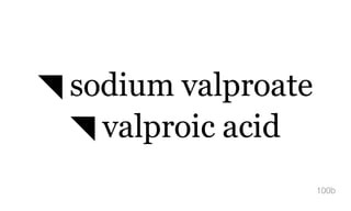 ◥ sodium valproate
◥ valproic acid
100b
 