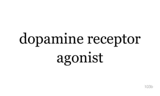 dopamine receptor
agonist
103b
 