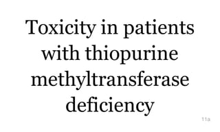 Toxicity in patients
with thiopurine
methyltransferase
deficiency 11a
 