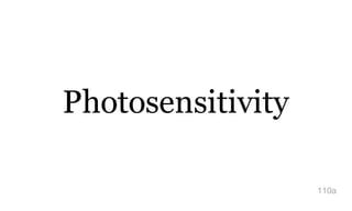 Photosensitivity
110a
 