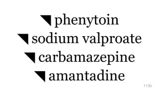 ◥ phenytoin
◥ sodium valproate
◥ carbamazepine
◥ amantadine 113b
 