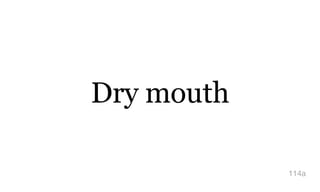 Dry mouth
114a
 