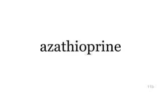 azathioprine
11b
 