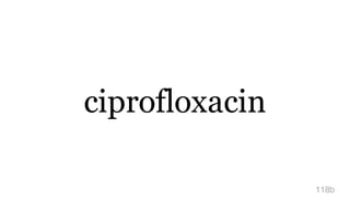 ciprofloxacin
118b
 