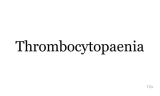 Thrombocytopaenia
12a
 
