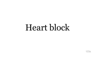 Heart block
123a
 