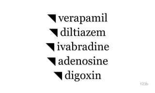 ◥ verapamil
◥ diltiazem
◥ ivabradine
◥ adenosine
◥ digoxin
123b
 
