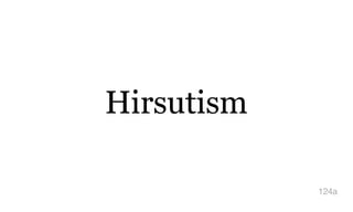 Hirsutism
124a
 