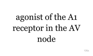 agonist of the A1
receptor in the AV
node
126a
 
