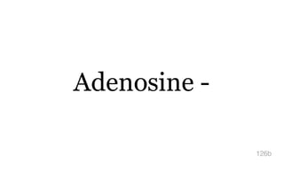 Adenosine -
126b
 