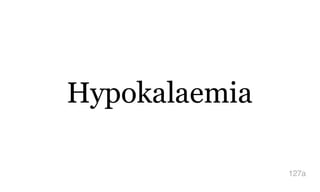 Hypokalaemia
127a
 
