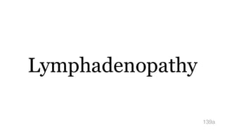 Lymphadenopathy
139a
 