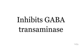 Inhibits GABA
transaminase
142a
 