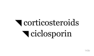 ◥ corticosteroids
◥ ciclosporin
143b
 