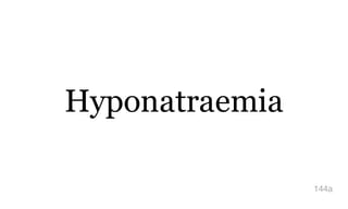 Hyponatraemia
144a
 