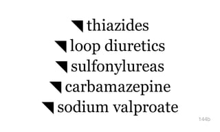 ◥ thiazides
◥ loop diuretics
◥ sulfonylureas
◥ carbamazepine
◥ sodium valproate
144b
 