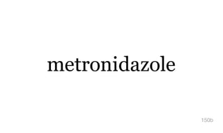 metronidazole
150b
 
